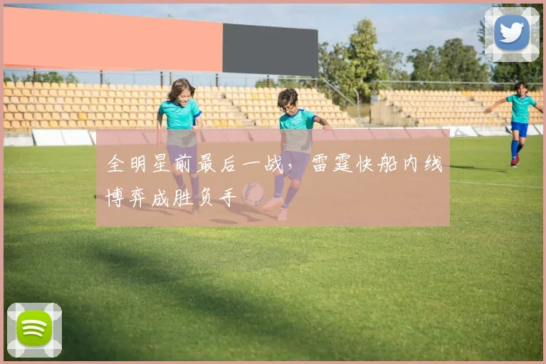 全明星前最后一战,雷霆快船内线博弈成胜负手